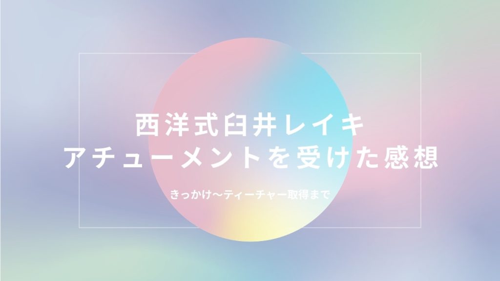 西洋式臼井レイキアチューメントを受け、ティーチャー取得まで体験した記録のアイキャッチ画像